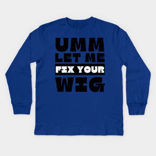 Let Me Fix Your Wig Kids Long Sleeve T-Shirt